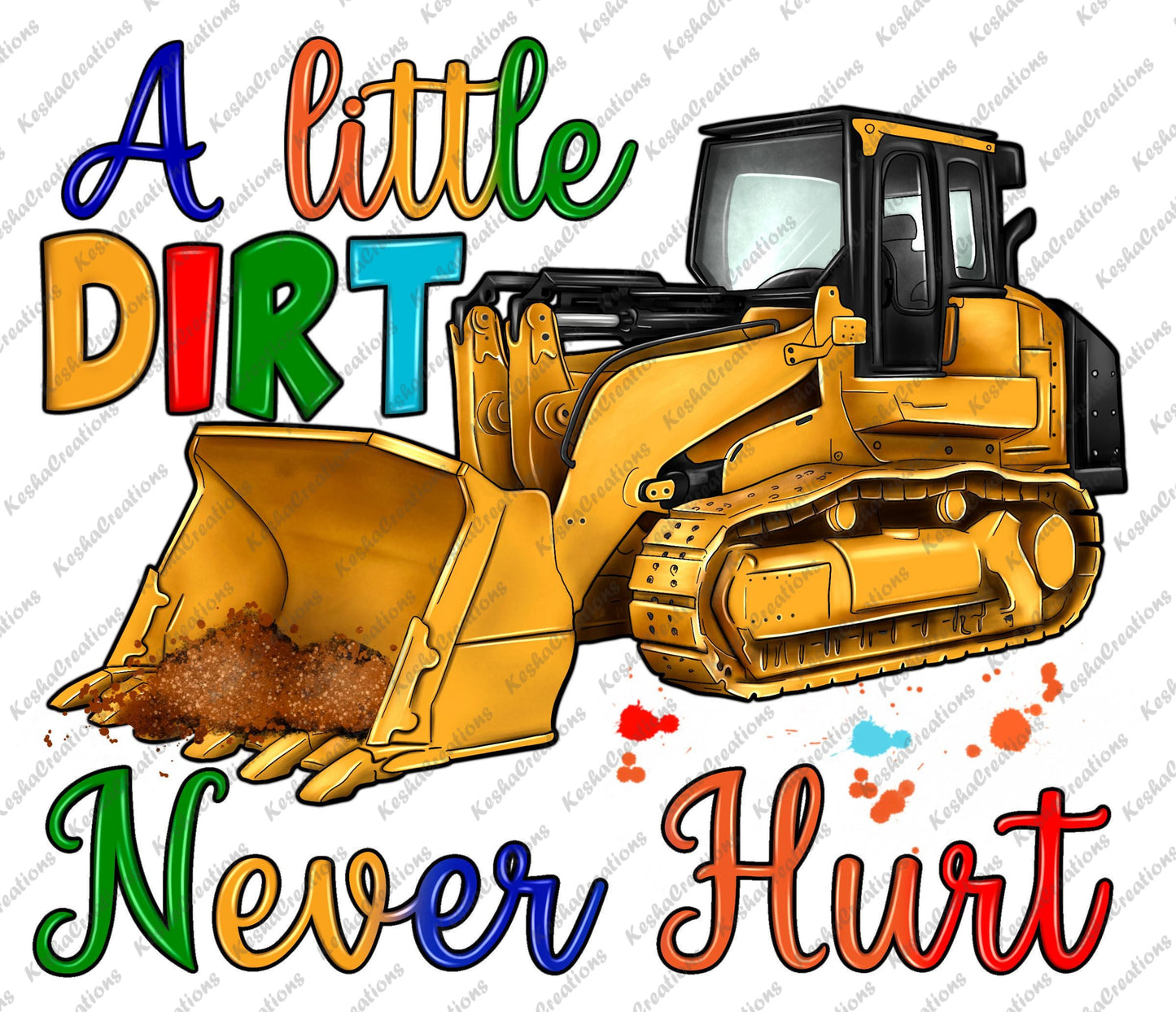 Design featuring a yellow bulldozer, piles of dirt, and the colorful phrase "A little dirt never hurt," set against a transparent background.