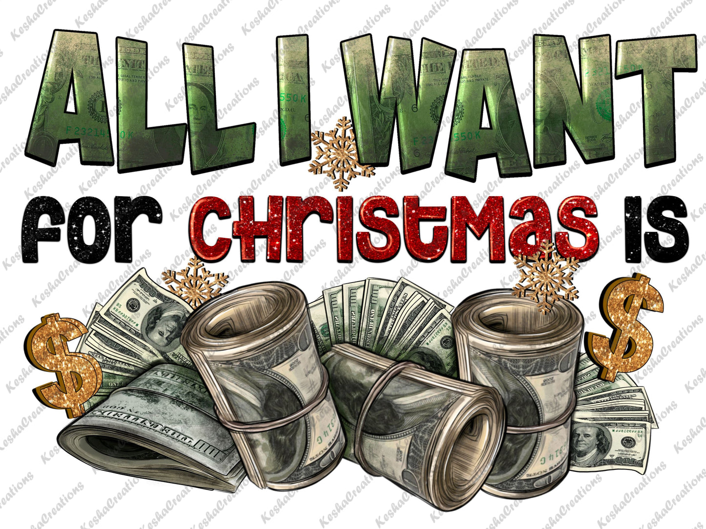DTF transfer design with the text 'All I Want for Christmas Is Money' surrounded by dollar bills, gold dollar signs, and snowflakes, ideal for festive holiday clothing.