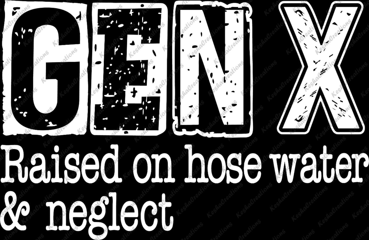 A retro-styled DTF transfer with "Gen X" in distressed lettering, accompanied by the phrase "Raised on hose water & neglect," representing the humor and resilience of the Gen X generation.