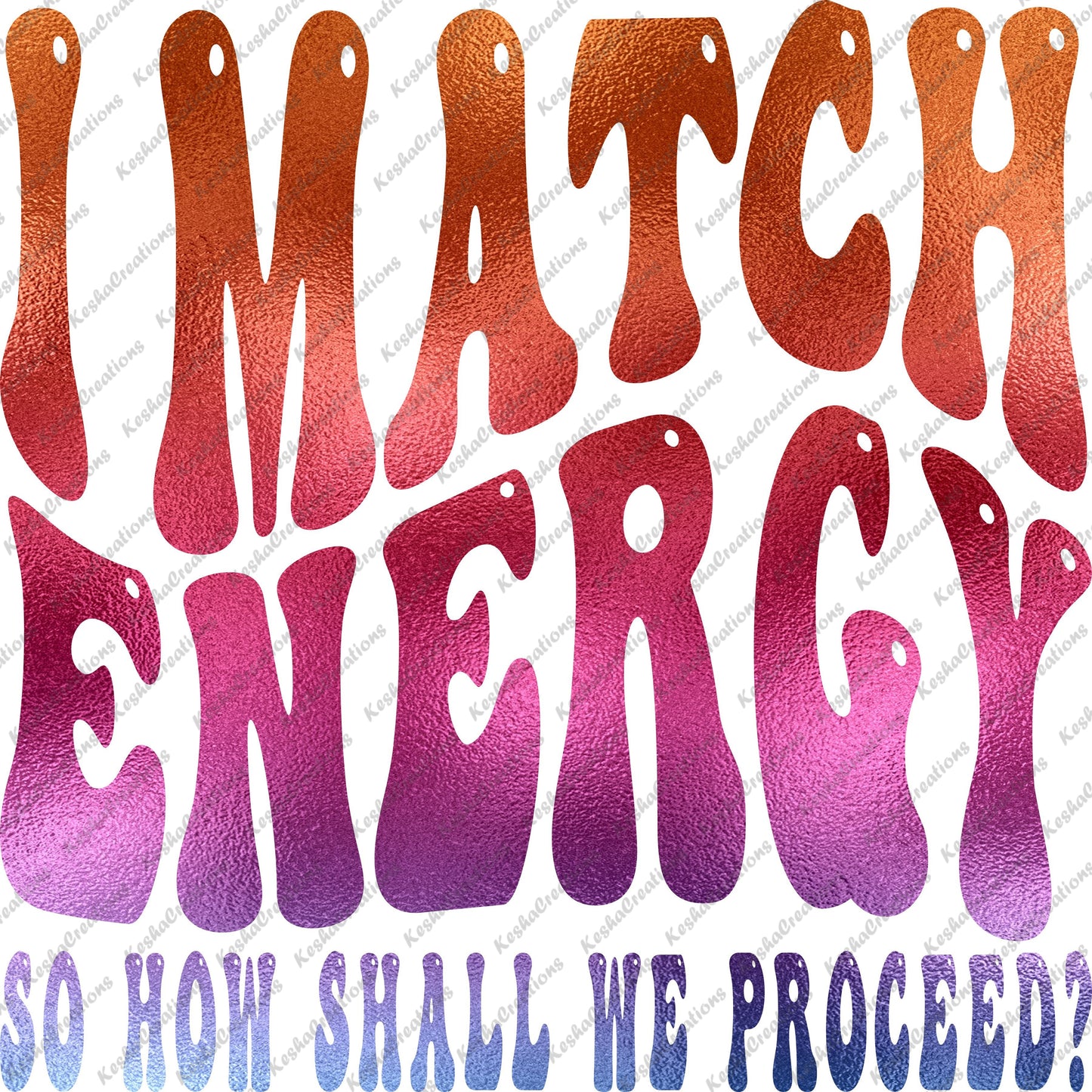 A vibrant DTF transfer design with the phrase "I Match Energy" in gradient colors, adding the question "So How Shall We Proceed?" to capture a playful attitude.