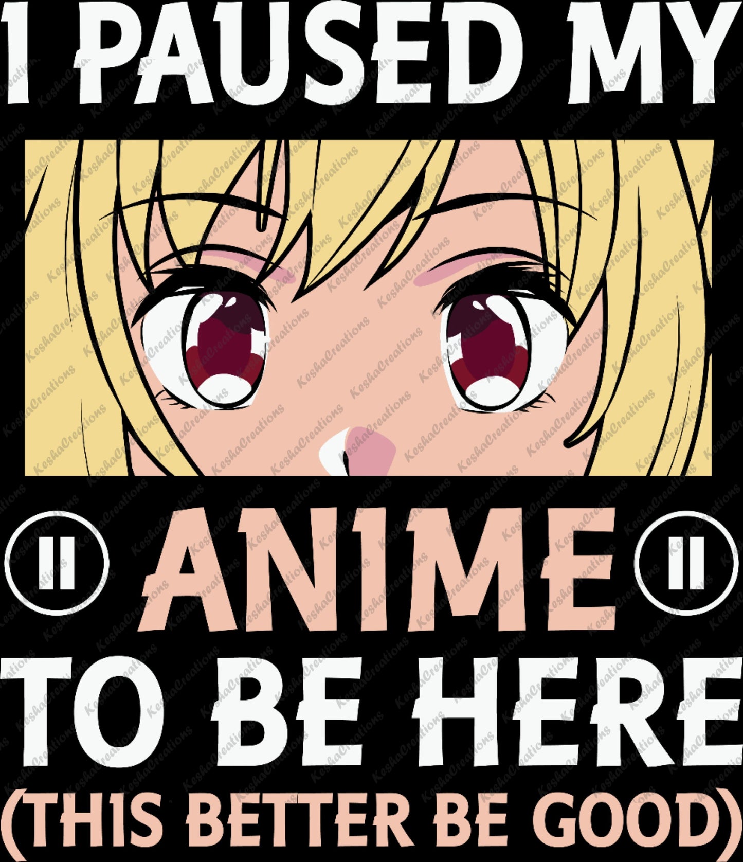 DTF transfer design featuring anime-style eyes with the phrase 'I Paused My Anime to Be Here (This Better Be Good)'